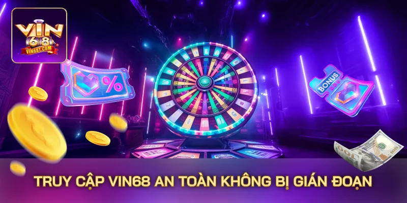 Truy cập Vin68 an toàn không bị gián đoạn