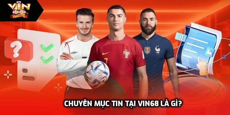 Chuyên mục tin tại Vin68 là gì?