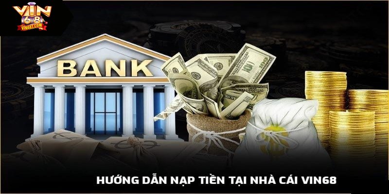 Hướng dẫn nạp tiền tại nhà cái vin68