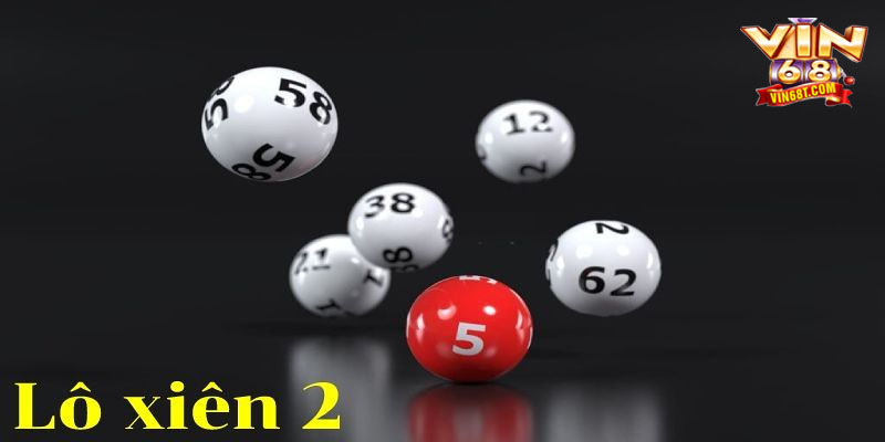 Lô xiên 2 là gì? Cách chơi, cách tính và mẹo vào bờ an toàn