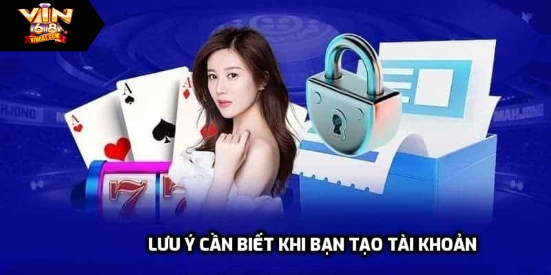 Lưu ý cần biết khi bạn tạo tài khoản